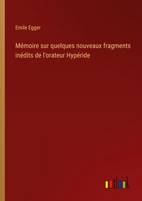 Produktbild: M&eacute;moire sur quelques nouveaux fragments in&eacute;dits de l'orateur Hyp&eacute;ride