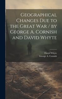 Produktbild: Geographical Changes Due to the Great War / by George A. Cornish and David Whyte