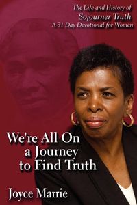 Produktbild: We're All On a Journey to Find Truth: The Life and History of Sojourner Truth - 30 Day Devotlinal for Women