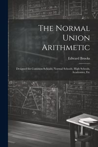Produktbild: The Normal Union Arithmetic: Designed for Common Schools, Normal Schools, High Schools, Academies, Etc