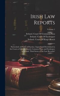 Produktbild: Irish Law Reports: Particularly of Points of Practice, Argued and Determined in the Courts of Queen's Bench, Common Pleas, and Exchequer