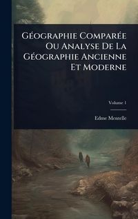 Produktbild: G&Atilde;(c)ographie Compar&Atilde;(c)e Ou Analyse De La G&Atilde;(c)ographie Ancienne Et Moderne