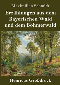 Produktbild: Erz&auml;hlungen aus dem Bayerischen Wald und dem B&ouml;hmerwald (Gro&szlig;druck)