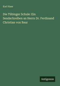 Produktbild: Die T&uuml;binger Schule: Ein Sendschreiben an Herrn Dr. Ferdinand Christian von Baur