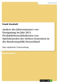 Produktbild: Analyse des Jahresumsatzes von Exergaming im Jahr 2011 und der Produktlebenszykluskosten von Spielekonsolen der siebten Generation in der Bundesrepubl