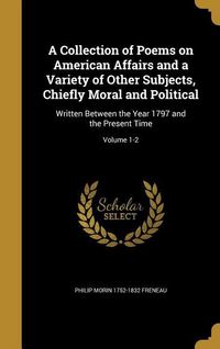 Produktbild: A Collection of Poems on American Affairs and a Variety of Other Subjects, Chiefly Moral and Political