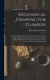 Produktbild: Mechanical Drawing for Plumbers: A Concise, Comprehensive and Practical Treatise On the Subject of Mechanical Drawing, in Its Various Modern Applicati