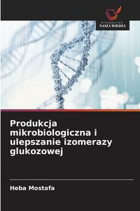 Produktbild: Produkcja mikrobiologiczna i ulepszanie izomerazy glukozowej