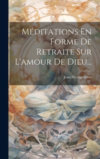 Produktbild: M&eacute;ditations En Forme De Retraite Sur L'amour De Dieu...