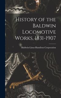 Produktbild: History of the Baldwin Locomotive Works, 1831-1907