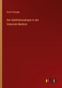 Produktbild: Die Ophthalmoskopie in der Veterin&auml;r-Medicin