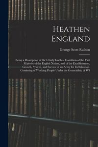 Produktbild: Heathen England: Being a Description of the Utterly Godless Condition of the Vast Majority of the English Nation, and of the Establishm