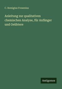 Produktbild: Anleitung zur qualitativen chemischen Analyse, f&uuml;r Anf&auml;nger und Ge&uuml;btere