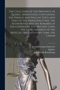 Produktbild: The Civil Code of the Province of Quebec, Annotated, Containing the French and English Texts and That of the Napoleon Code, the Authorities and the Re