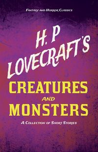 Produktbild: H. P. Lovecraft's Creatures and Monsters - A Collection of Short Stories (Fantasy and Horror Classics) ; With a Dedication by George Henry Weiss