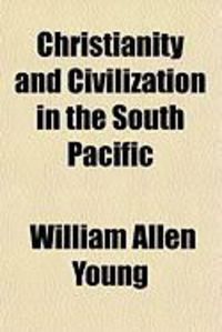 Produktbild: Christianity and Civilization in the South Pacific; The Influence of Missionaries Upon European Expansion in the Pacific During the Nineteenth