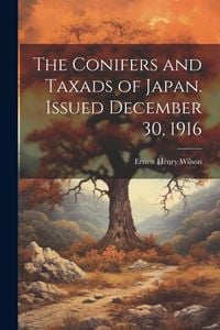 Produktbild: The Conifers and Taxads of Japan. Issued December 30, 1916
