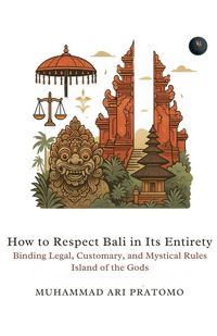 Produktbild: How to Respect Bali in Its Entirety Binding Legal, Customary, and Mystical Rules Island of the Gods