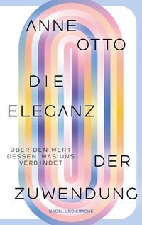 Produktbild: Die Eleganz der Zuwendung: &Uuml;ber den Wert dessen, was uns verbindet