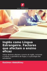 Produktbild: Ingl&ecirc;s como L&iacute;ngua Estrangeira. Factores que afectam o ensino eficaz