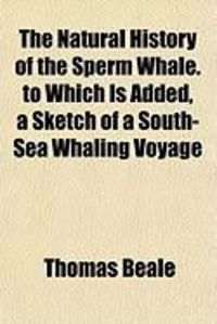 Produktbild: The Natural History of the Sperm Whale. to Which Is Added, a Sketch of a South-Sea Whaling Voyage