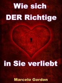 Produktbild: Wie sich DER Richtige in Sie verliebt - M&auml;nner verstehen und verliebt machen