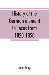 Produktbild: History of the German element in Texas from 1820-1850, and historical sketches of the German Texas singers' league and Houston Turnverein from 1853-1913