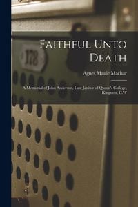 Produktbild: Faithful Unto Death [microform]: a Memorial of John Anderson, Late Janitor of Queen's College, Kingston, C.W