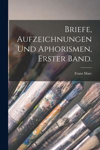 Produktbild: Briefe, Aufzeichnungen und Aphorismen, Erster Band.