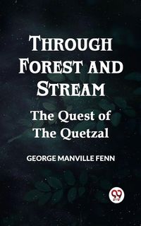Produktbild: Through Forest and Stream The Quest of the Quetzal