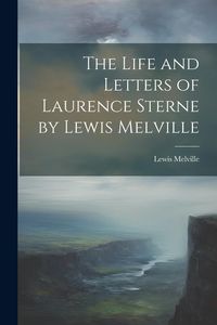 Produktbild: The Life and Letters of Laurence Sterne by Lewis Melville