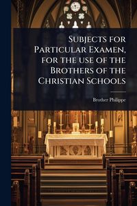 Produktbild: Subjects for Particular Examen, for the use of the Brothers of the Christian Schools