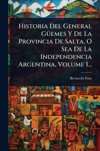 Produktbild: Historia Del General G&Atilde;1/4emes Y De La Provincia De Salta, O Sea De La Independencia Argentina, Volume 1...