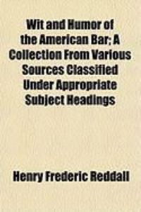 Produktbild: Wit and Humor of the American Bar; A Collection from Various Sources Classified Under Appropriate Subject Headings