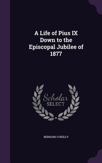 Produktbild: A Life of Pius IX Down to the Episcopal Jubilee of 1877