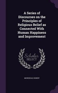 Produktbild: A Series of Discourses on the Principles of Religious Belief as Connected With Human Happiness and Improvement