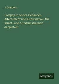 Produktbild: Pompeji in seinen Geb&auml;uden, Altert&uuml;mern und Kunstwerken f&uuml;r Kunst- und Altertumsfreunde dargestellt
