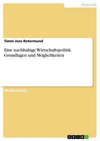 Produktbild: Eine nachhaltige Wirtschaftspolitik. Grundlagen und M&ouml;glichkeiten