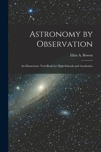 Produktbild: Astronomy by Observation: An Elementary Text-Book for High-Schools and Academies