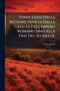 Produktbild: Fonti Edite Della Regione Veneta Dalla Caduta Dell'impero Romano Sino Alla Fine Del Secolo X.