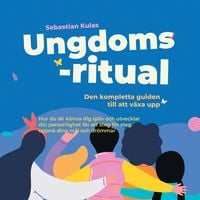 Produktbild: Ungdomsritual - Den kompletta guiden till att v&auml;xa upp: Hur du l&auml;r k&auml;nna dig sj&auml;lv och utvecklar din personlighet f&ouml;r att steg f&ouml;r steg uppn&aring; dina m&aring;l och dr&ouml;mmar