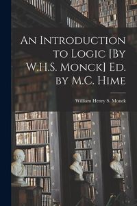 Produktbild: An Introduction to Logic [By W.H.S. Monck] Ed. by M.C. Hime