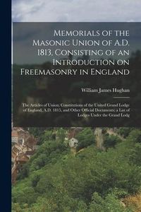 Produktbild: Memorials of the Masonic Union of A.D. 1813, Consisting of an Introduction on Freemasonry in England; the Articles of Union; Constitutions of the Unit