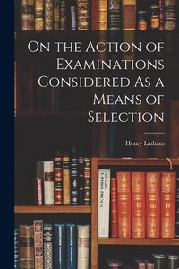 Produktbild: On the Action of Examinations Considered As a Means of Selection