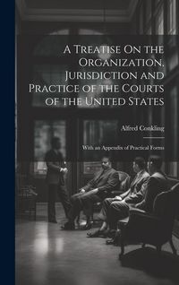 Produktbild: A Treatise On the Organization, Jurisdiction and Practice of the Courts of the United States: With an Appendix of Practical Forms