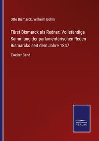 Produktbild: F&uuml;rst Bismarck als Redner: Vollst&auml;ndige Sammlung der parlamentarischen Reden Bismarcks seit dem Jahre 1847