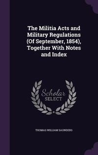 Produktbild: The Militia Acts and Military Regulations (Of September, 1854), Together With Notes and Index
