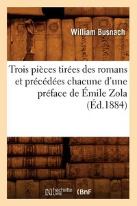Produktbild: Trois Pi&egrave;ces Tir&eacute;es Des Romans Et Pr&eacute;c&eacute;d&eacute;es Chacune d'Une Pr&eacute;face de &Eacute;mile Zola (&Eacute;d.1884)