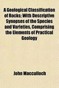 Produktbild: A Geological Classification of Rocks; With Descriptive Synopses of the Species and Varieties, Comprising the Elements of Practical Geology