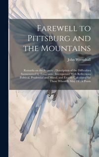 Produktbild: Farewell to Pittsburg and the Mountains: Remarks on the Scenery; Description of the Difficulties Surmounted by Emigrants; Interspersed With Reflection